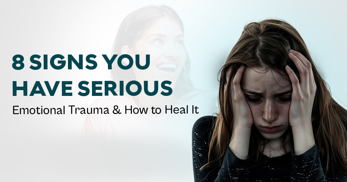 8 Signs You Have Serious Emotional Trauma and How to Heal It